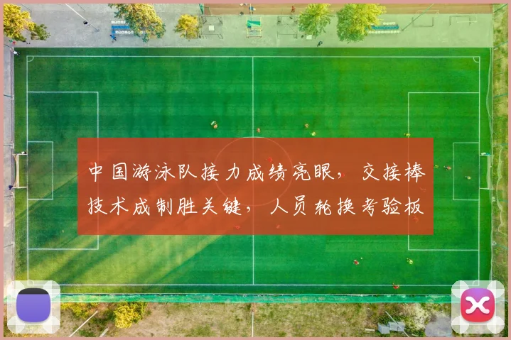 中国游泳队接力成绩亮眼，交接棒技术成制胜关键，人员轮换考验板凳深度 - 球探体育推荐
